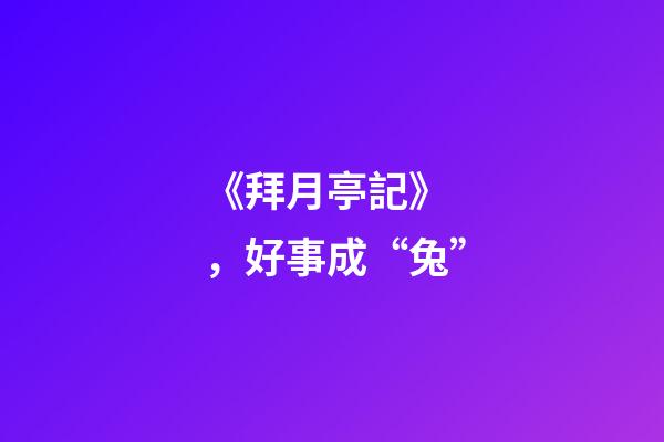 《拜月亭記》，好事成“兔”-第1張-觀點-玄機派